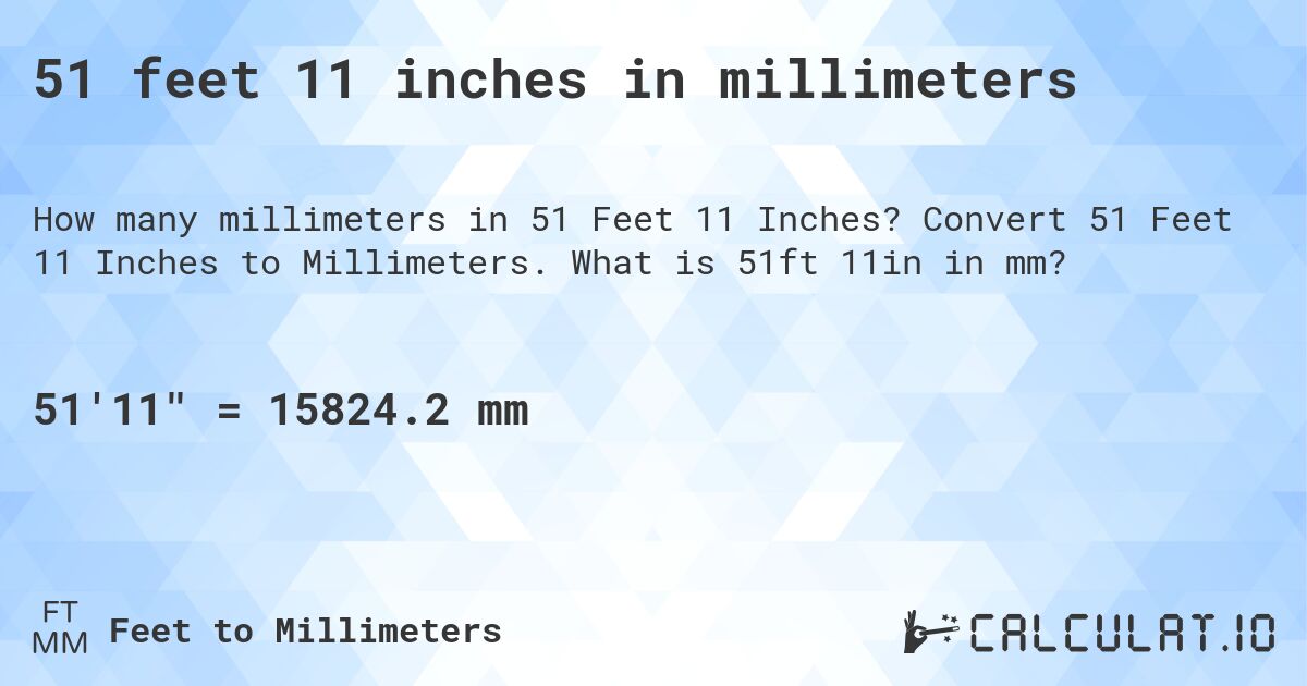51 feet 11 inches in millimeters. Convert 51 Feet 11 Inches to Millimeters. What is 51ft 11in in mm?