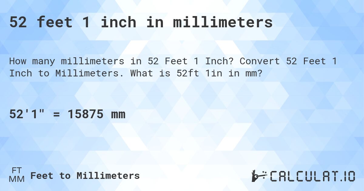 52 feet 1 inch in millimeters. Convert 52 Feet 1 Inch to Millimeters. What is 52ft 1in in mm?