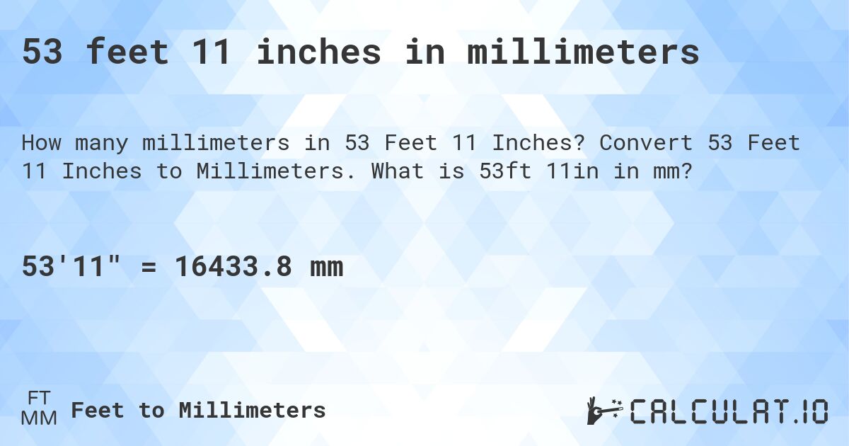 53 feet 11 inches in millimeters. Convert 53 Feet 11 Inches to Millimeters. What is 53ft 11in in mm?