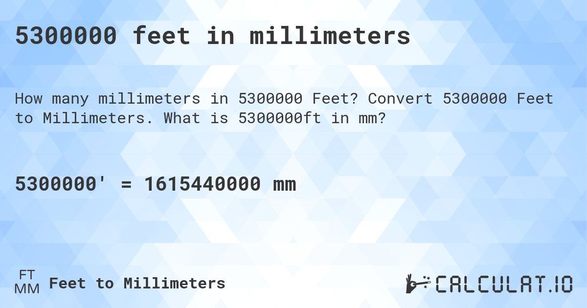 5300000 feet in millimeters. Convert 5300000 Feet to Millimeters. What is 5300000ft in mm?
