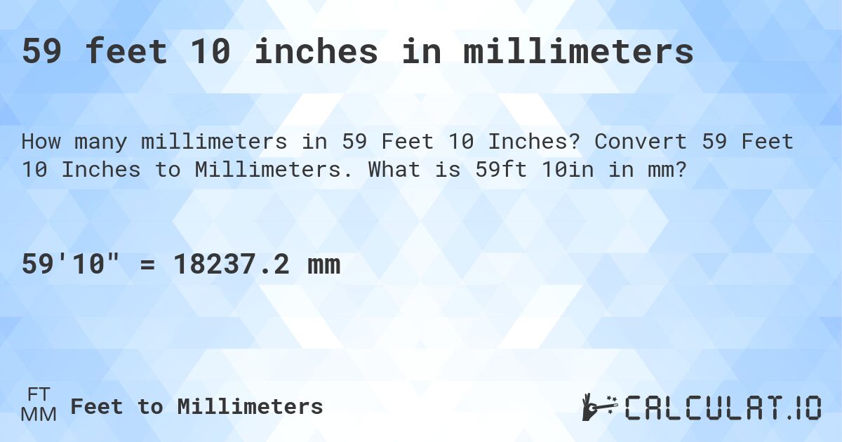 59 feet 10 inches in millimeters. Convert 59 Feet 10 Inches to Millimeters. What is 59ft 10in in mm?