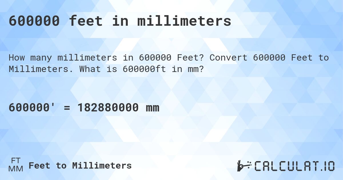 600000 feet in millimeters. Convert 600000 Feet to Millimeters. What is 600000ft in mm?