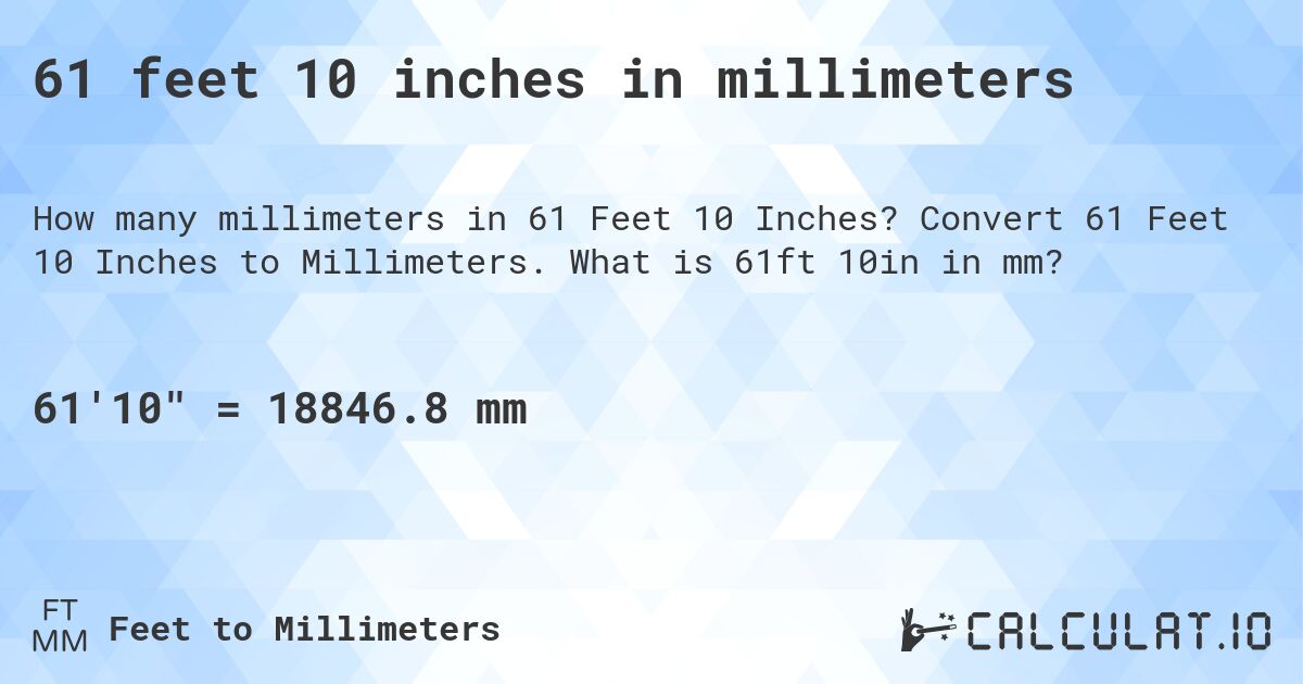 61 feet 10 inches in millimeters. Convert 61 Feet 10 Inches to Millimeters. What is 61ft 10in in mm?
