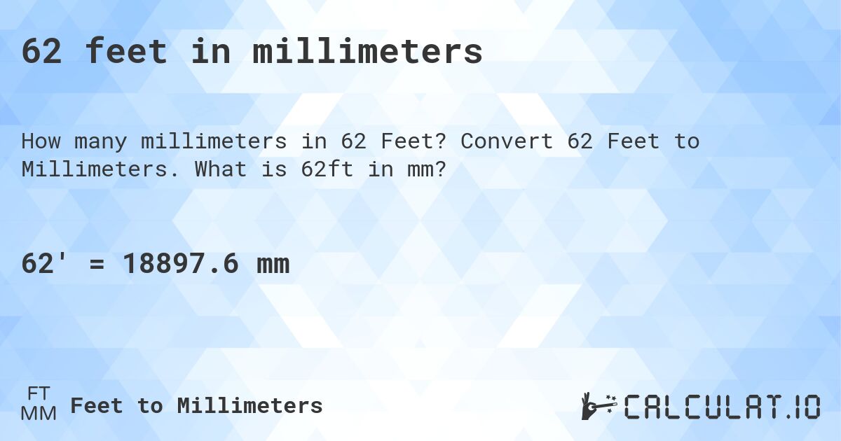 62 feet in millimeters. Convert 62 Feet to Millimeters. What is 62ft in mm?