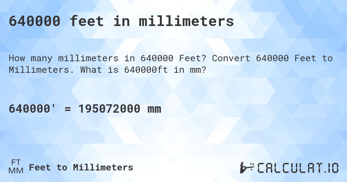 640000 feet in millimeters. Convert 640000 Feet to Millimeters. What is 640000ft in mm?