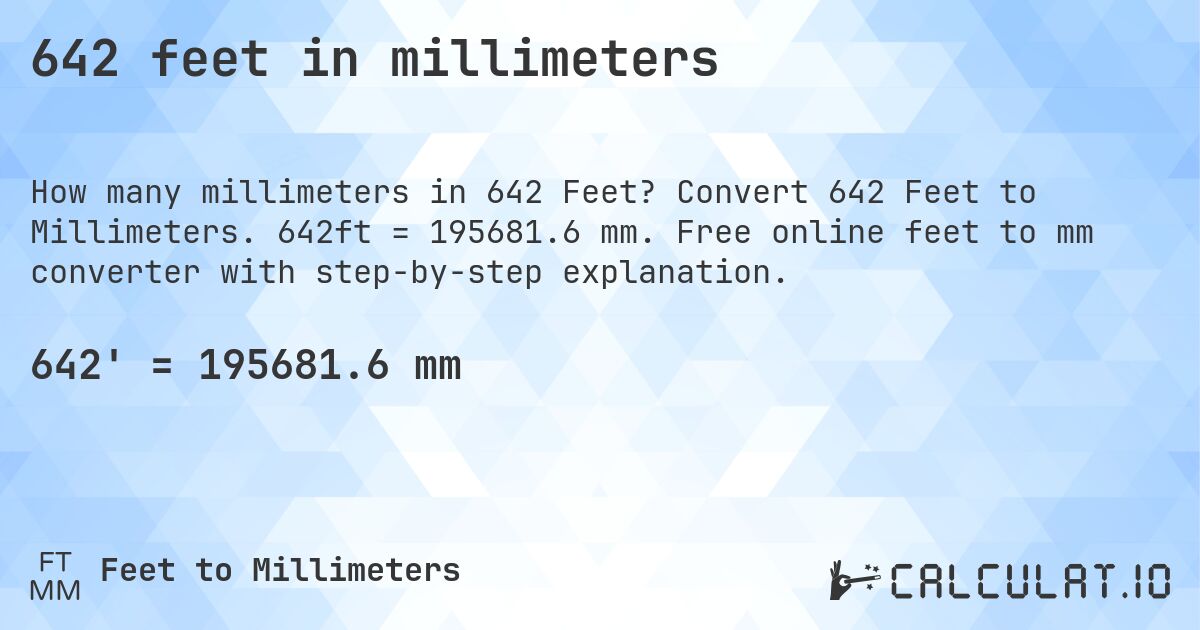 642 feet in millimeters. Convert 642 Feet to Millimeters. 642ft = 195681.6 mm. Free online feet to mm converter with step-by-step explanation.
