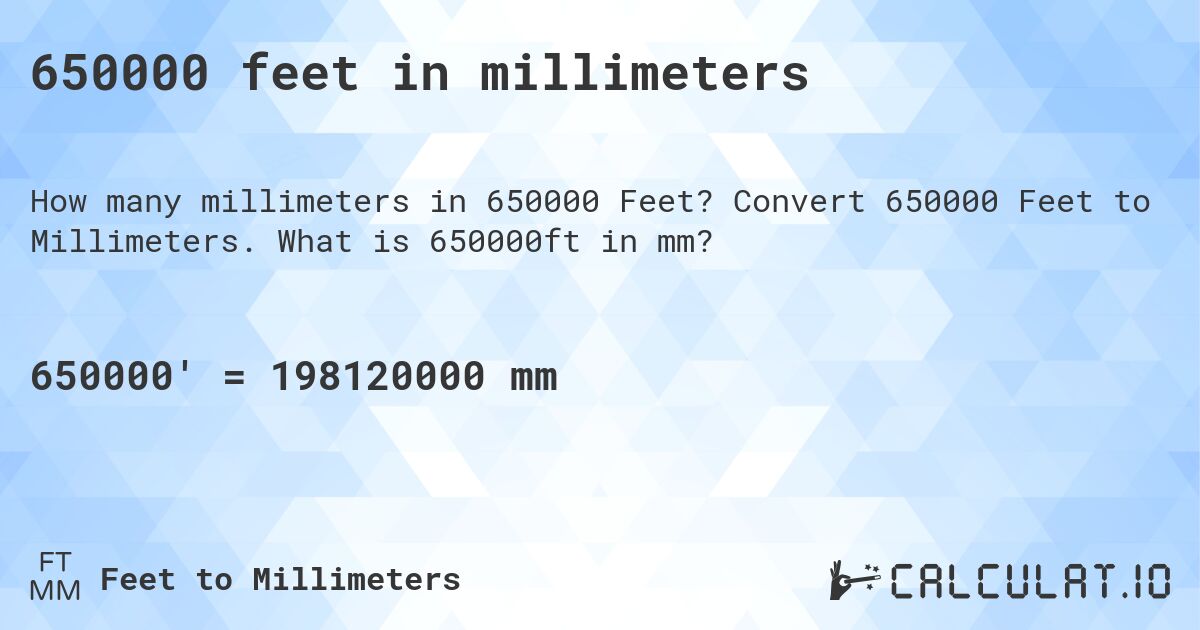 650000 feet in millimeters. Convert 650000 Feet to Millimeters. What is 650000ft in mm?