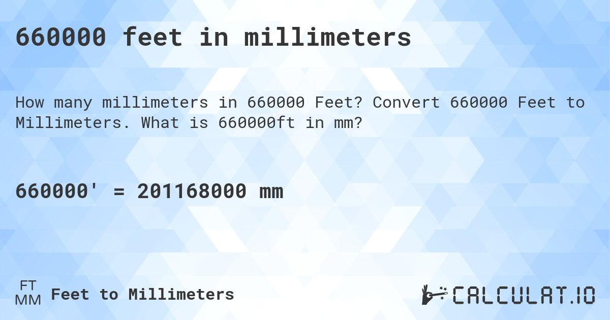 660000 feet in millimeters. Convert 660000 Feet to Millimeters. What is 660000ft in mm?