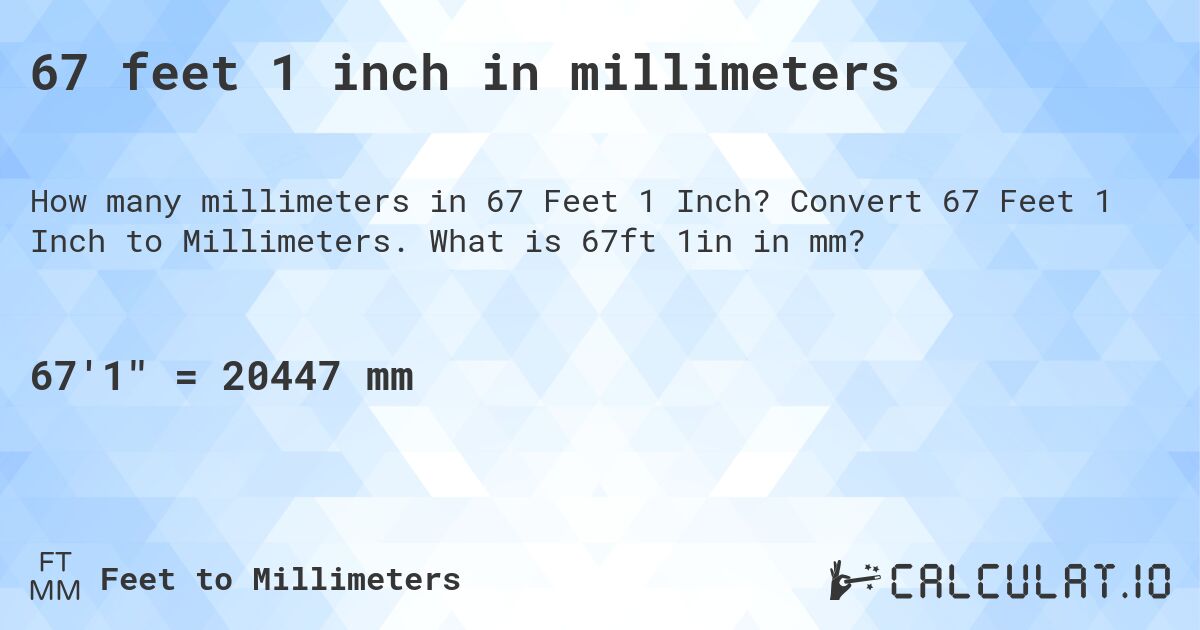 67 feet 1 inch in millimeters. Convert 67 Feet 1 Inch to Millimeters. What is 67ft 1in in mm?