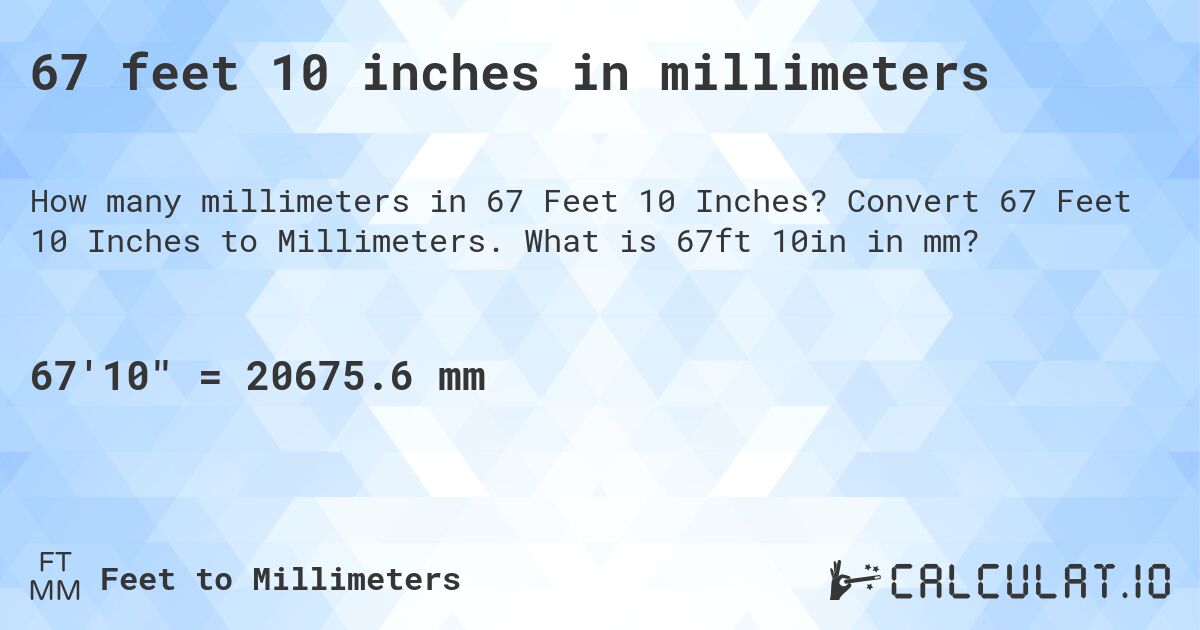 67 feet 10 inches in millimeters. Convert 67 Feet 10 Inches to Millimeters. What is 67ft 10in in mm?