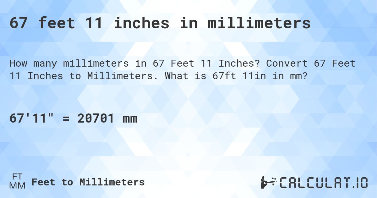 67 feet 11 inches in millimeters. Convert 67 Feet 11 Inches to Millimeters. What is 67ft 11in in mm?