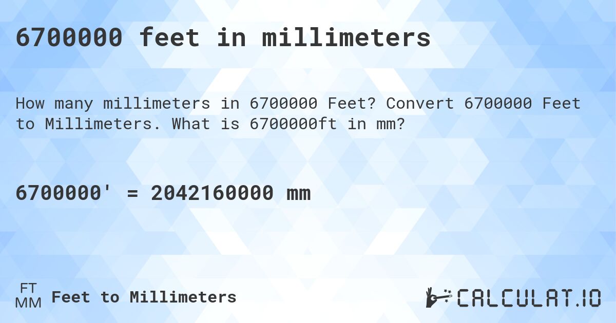 6700000 feet in millimeters. Convert 6700000 Feet to Millimeters. What is 6700000ft in mm?