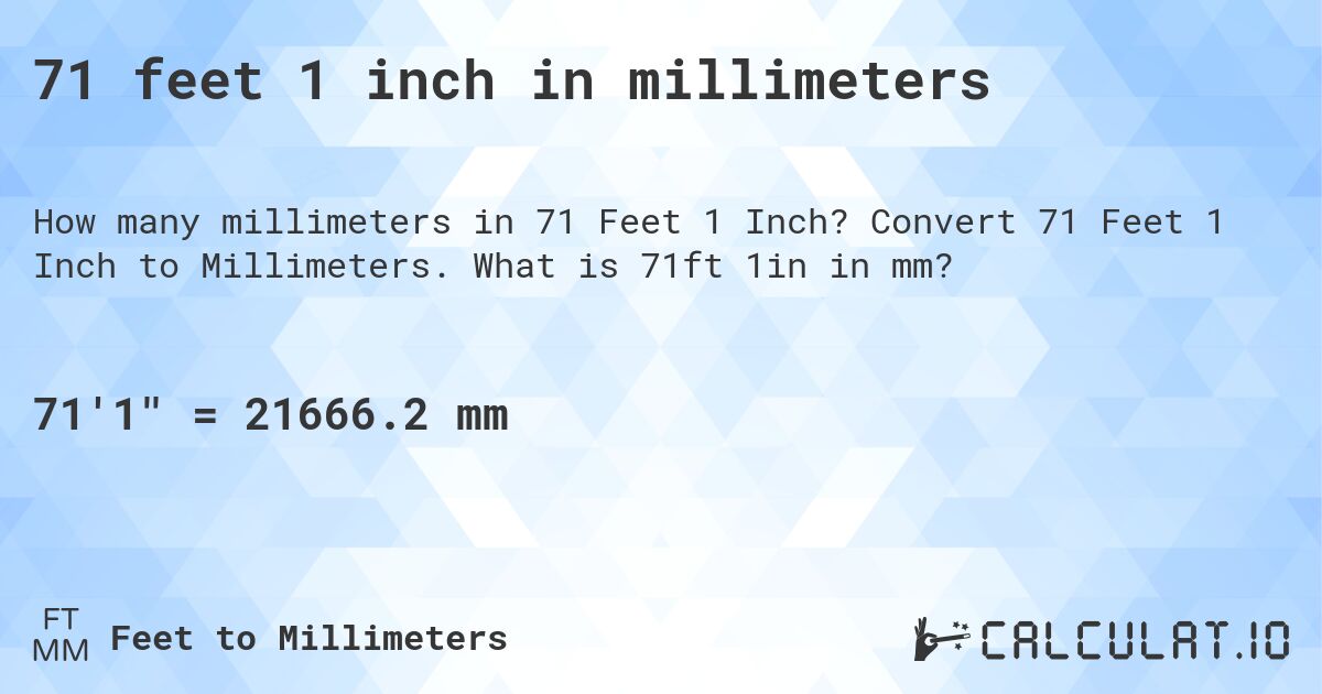 71 feet 1 inch in millimeters. Convert 71 Feet 1 Inch to Millimeters. What is 71ft 1in in mm?
