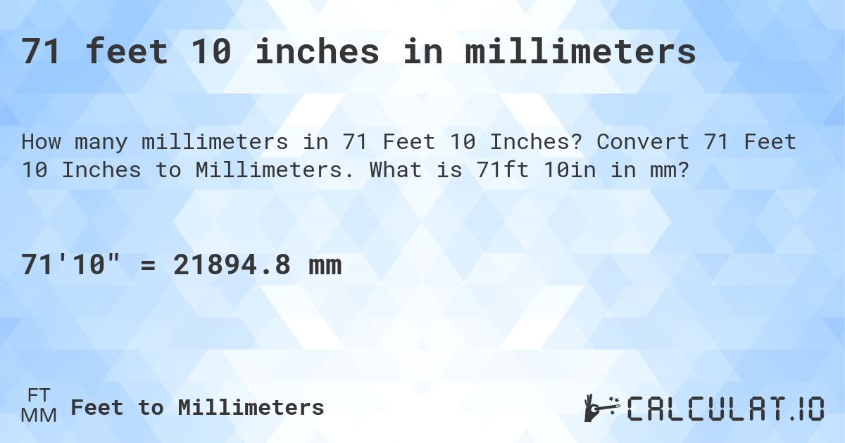 71 feet 10 inches in millimeters. Convert 71 Feet 10 Inches to Millimeters. What is 71ft 10in in mm?