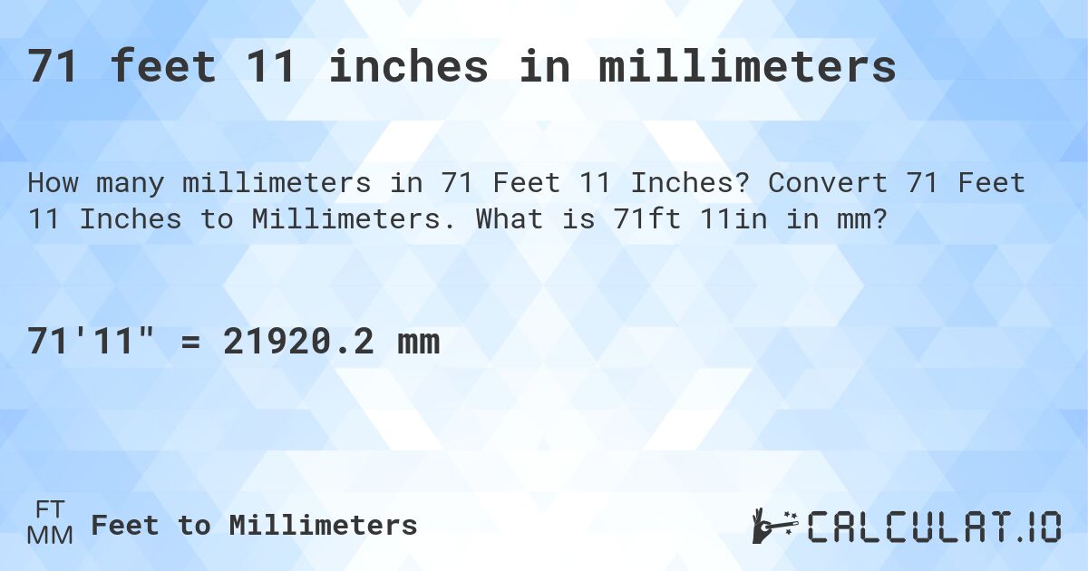 71 feet 11 inches in millimeters. Convert 71 Feet 11 Inches to Millimeters. What is 71ft 11in in mm?