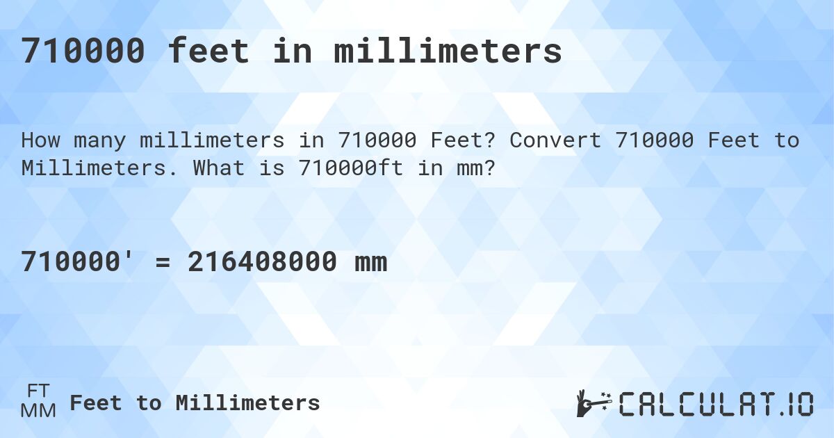 710000 feet in millimeters. Convert 710000 Feet to Millimeters. What is 710000ft in mm?