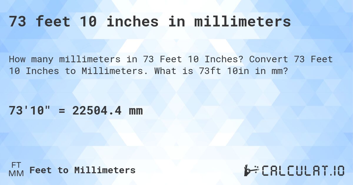 73 feet 10 inches in millimeters. Convert 73 Feet 10 Inches to Millimeters. What is 73ft 10in in mm?