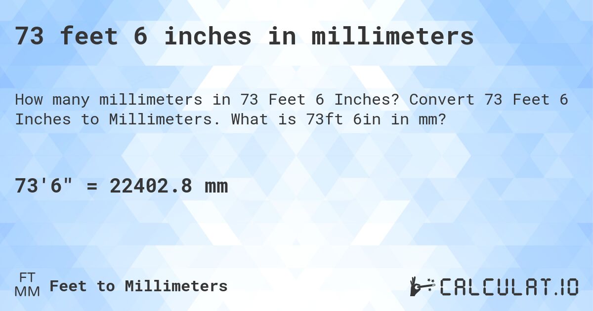 73 feet 6 inches in millimeters. Convert 73 Feet 6 Inches to Millimeters. What is 73ft 6in in mm?