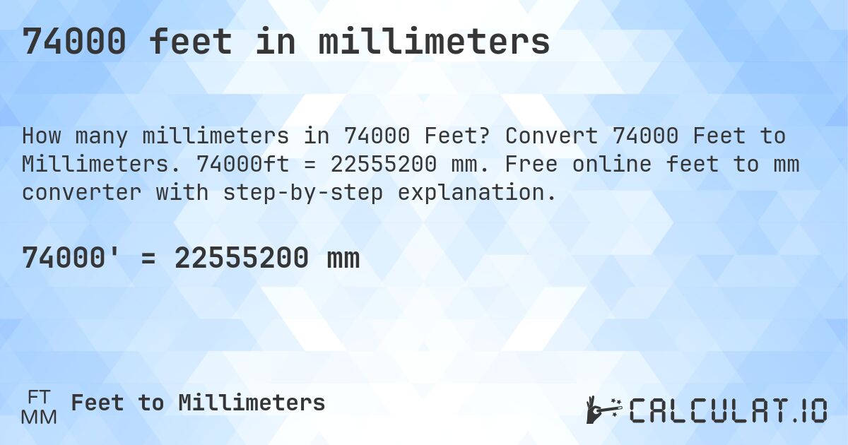 74000 feet in millimeters. Convert 74000 Feet to Millimeters. 74000ft = 22555200 mm. Free online feet to mm converter with step-by-step explanation.