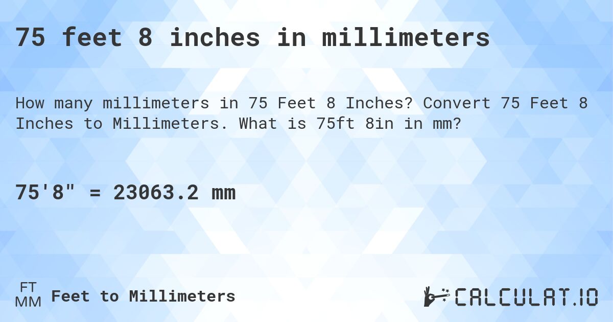75 feet 8 inches in millimeters. Convert 75 Feet 8 Inches to Millimeters. What is 75ft 8in in mm?