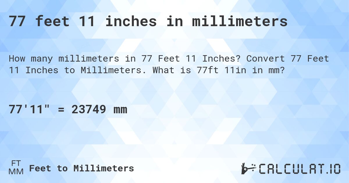 77 feet 11 inches in millimeters. Convert 77 Feet 11 Inches to Millimeters. What is 77ft 11in in mm?