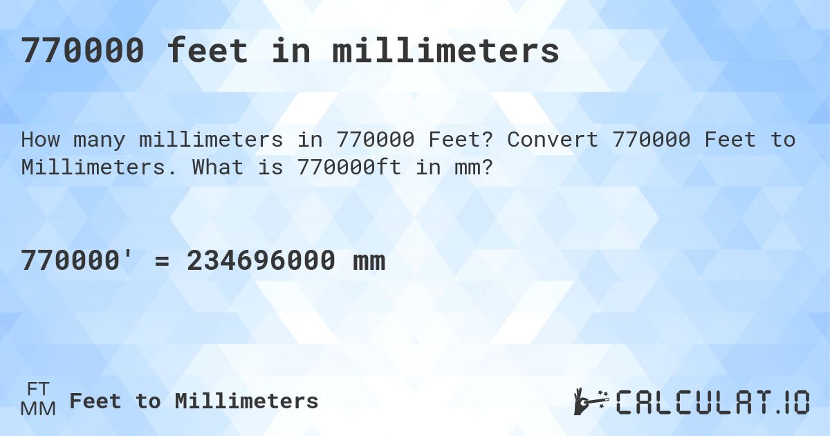 770000 feet in millimeters. Convert 770000 Feet to Millimeters. What is 770000ft in mm?