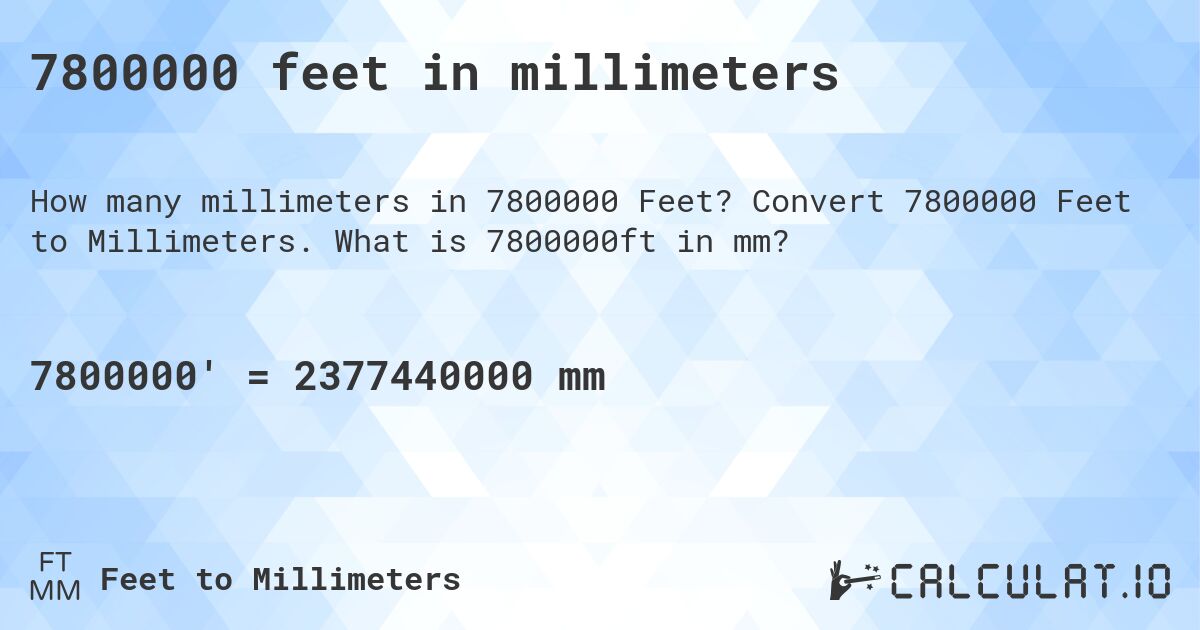 7800000 feet in millimeters. Convert 7800000 Feet to Millimeters. What is 7800000ft in mm?