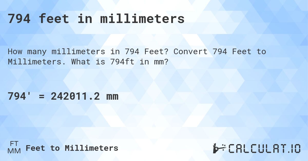 794 feet in millimeters. Convert 794 Feet to Millimeters. What is 794ft in mm?