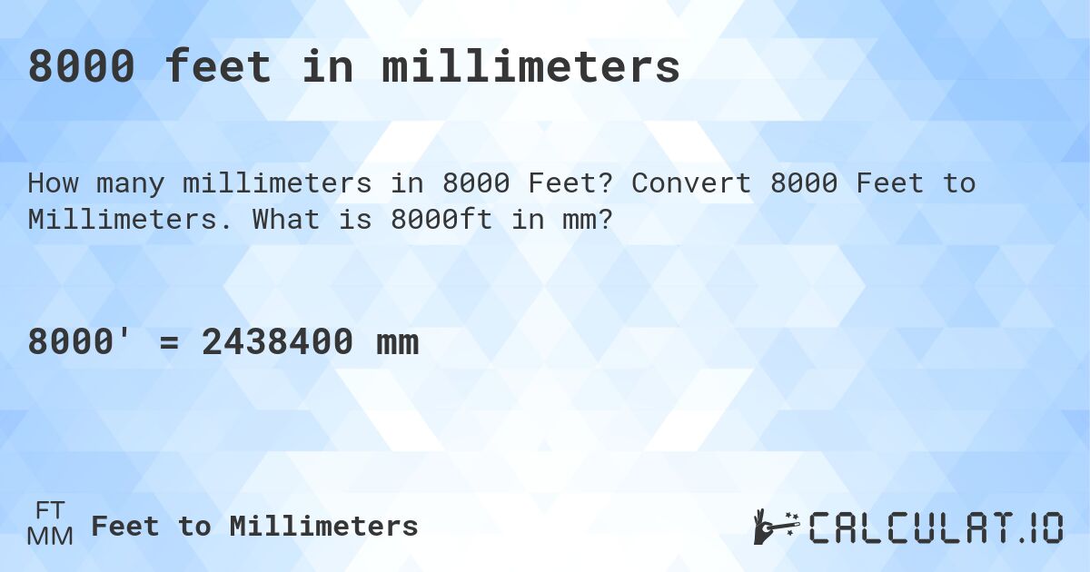 8000 feet in millimeters. Convert 8000 Feet to Millimeters. What is 8000ft in mm?