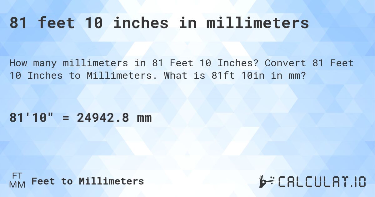 81 feet 10 inches in millimeters. Convert 81 Feet 10 Inches to Millimeters. What is 81ft 10in in mm?