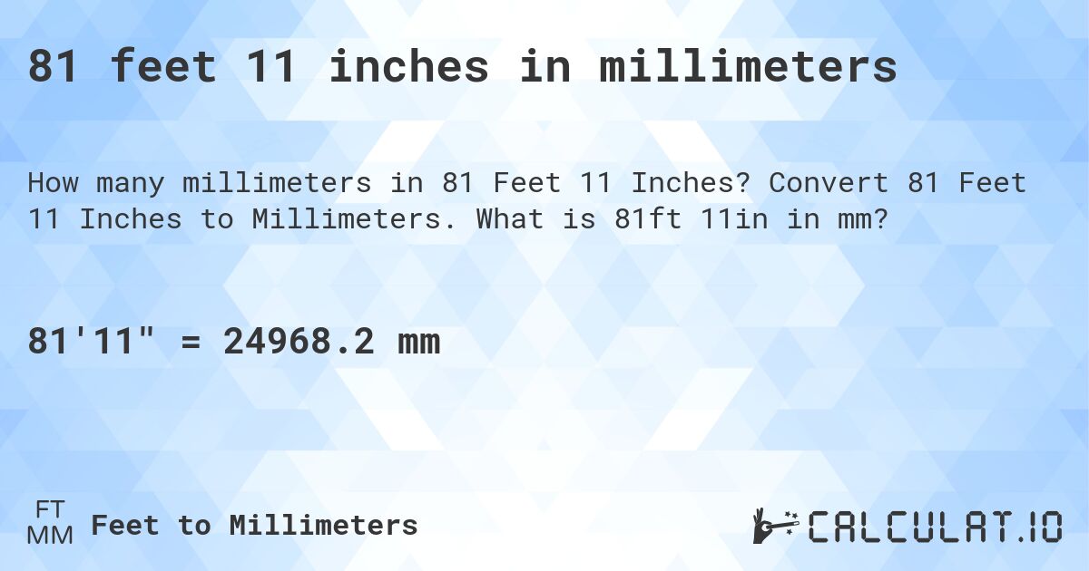 81 feet 11 inches in millimeters. Convert 81 Feet 11 Inches to Millimeters. What is 81ft 11in in mm?