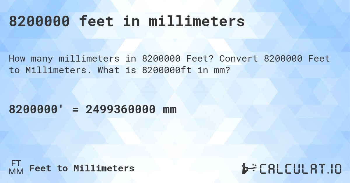 8200000 feet in millimeters. Convert 8200000 Feet to Millimeters. What is 8200000ft in mm?