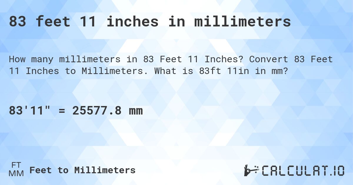 83 feet 11 inches in millimeters. Convert 83 Feet 11 Inches to Millimeters. What is 83ft 11in in mm?