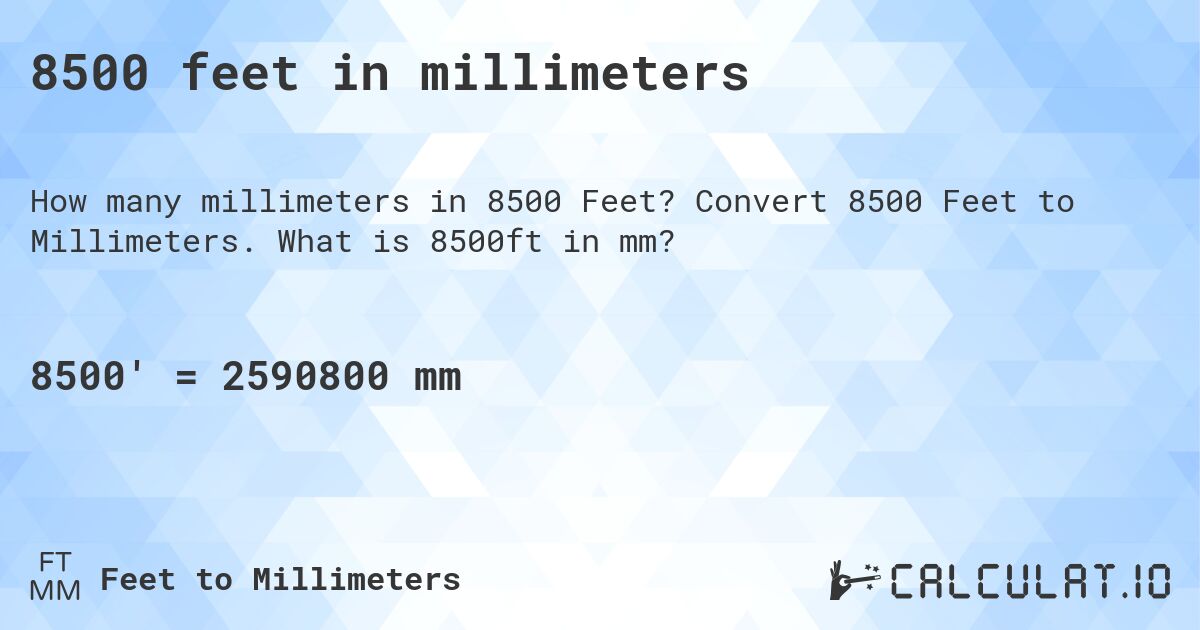 8500 feet in millimeters. Convert 8500 Feet to Millimeters. What is 8500ft in mm?