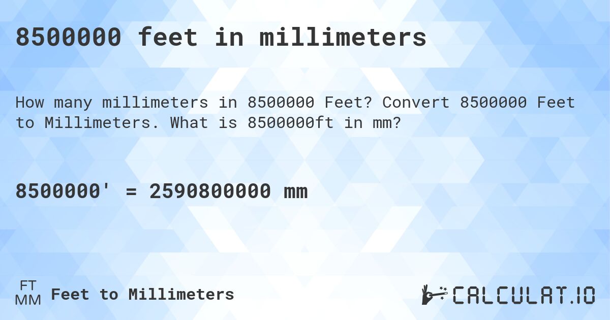 8500000 feet in millimeters. Convert 8500000 Feet to Millimeters. What is 8500000ft in mm?