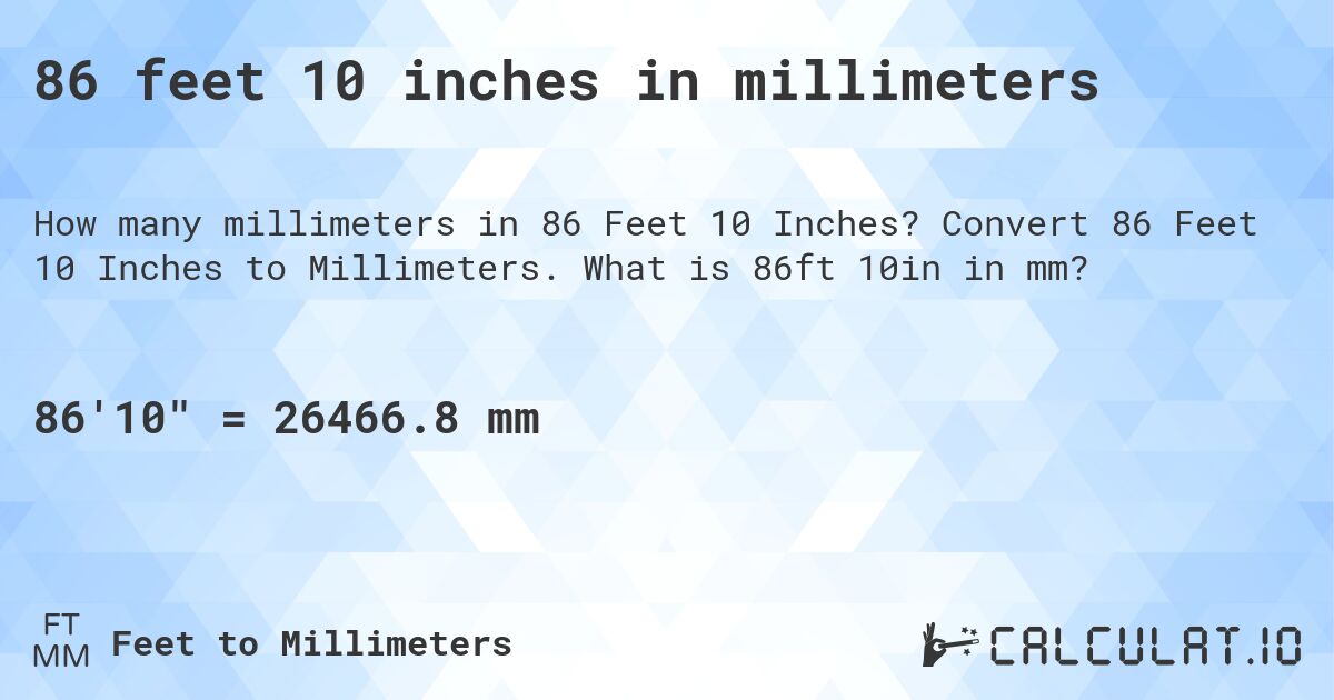 86 feet 10 inches in millimeters. Convert 86 Feet 10 Inches to Millimeters. What is 86ft 10in in mm?