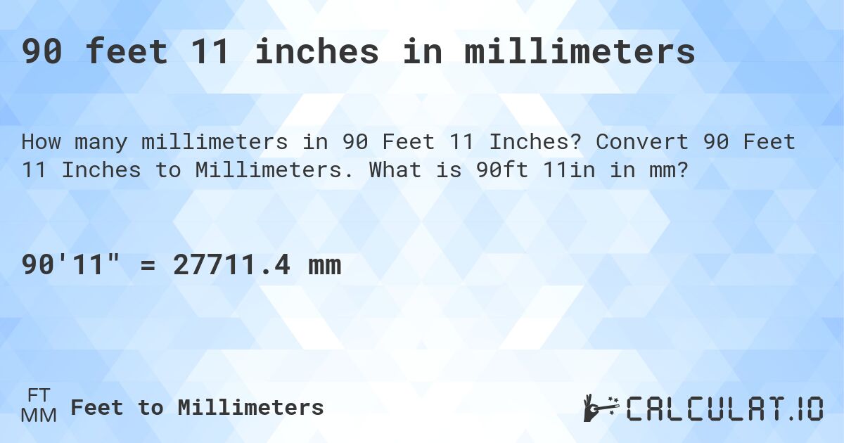 90 feet 11 inches in millimeters. Convert 90 Feet 11 Inches to Millimeters. What is 90ft 11in in mm?