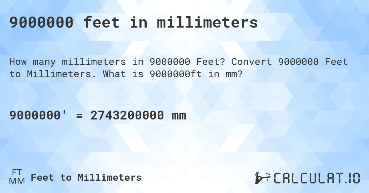 9000000 feet in millimeters. Convert 9000000 Feet to Millimeters. What is 9000000ft in mm?