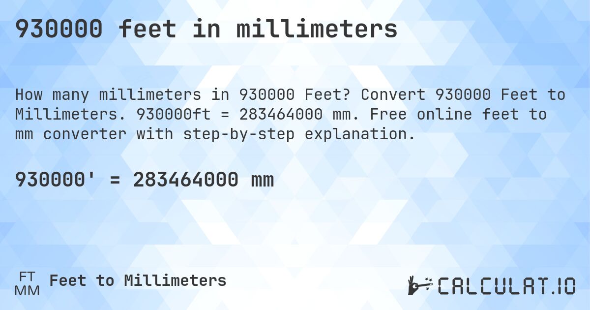 930000 feet in millimeters. Convert 930000 Feet to Millimeters. 930000ft = 283464000 mm. Free online feet to mm converter with step-by-step explanation.