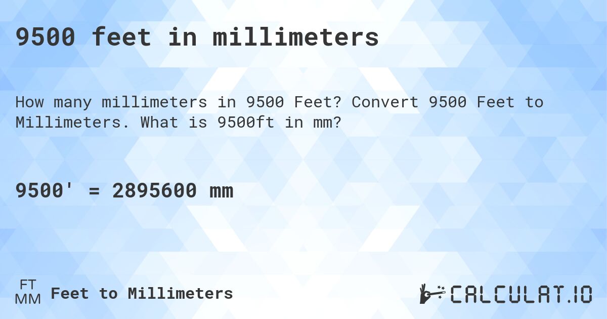 9500 feet in millimeters. Convert 9500 Feet to Millimeters. What is 9500ft in mm?