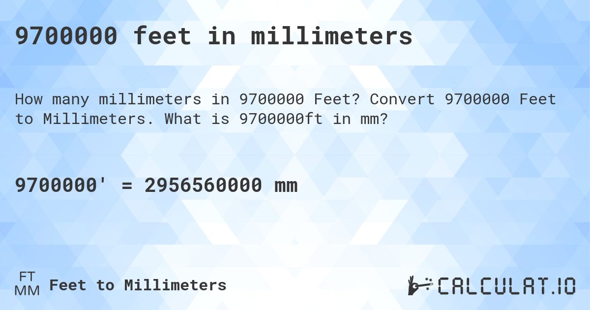 9700000 feet in millimeters. Convert 9700000 Feet to Millimeters. What is 9700000ft in mm?