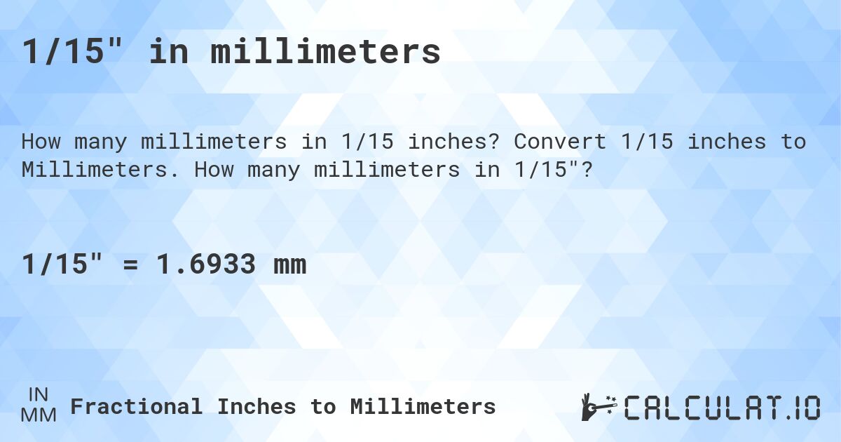 1/15 in millimeters. Convert 1/15 inches to Millimeters. How many millimeters in 1/15?