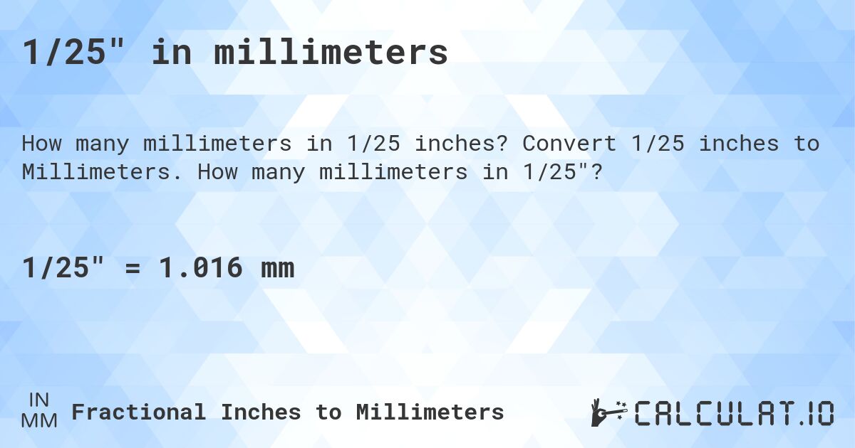1/25 in millimeters. Convert 1/25 inches to Millimeters. How many millimeters in 1/25?