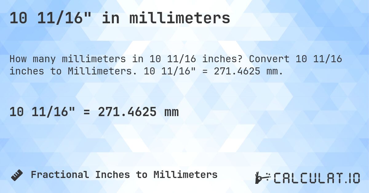 10 11/16 in millimeters. Convert 10 11/16 inches to Millimeters. 10 11/16 = 271.4625 mm.