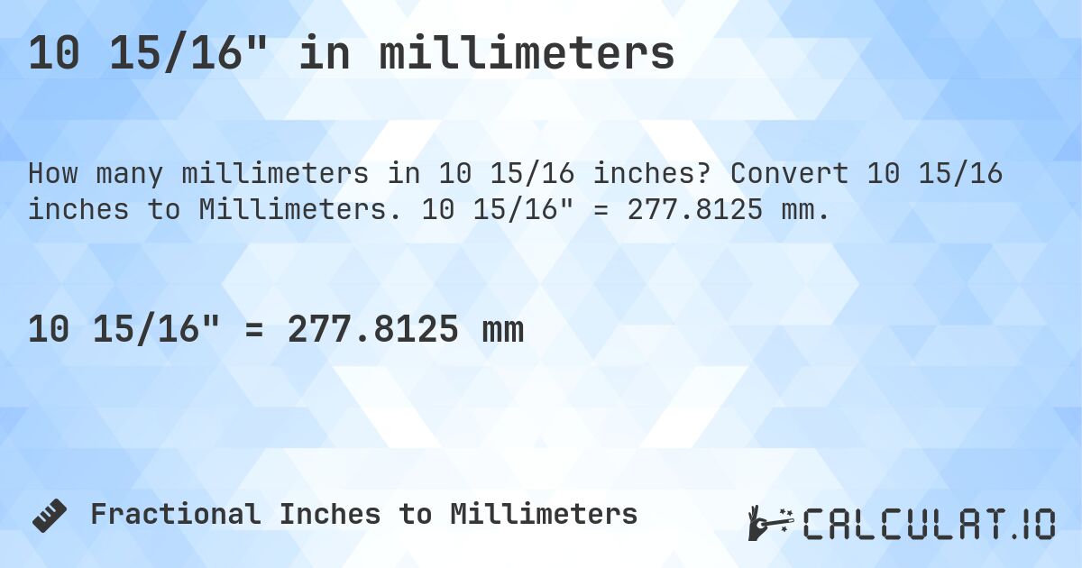 10 15/16 in millimeters. Convert 10 15/16 inches to Millimeters. 10 15/16 = 277.8125 mm.