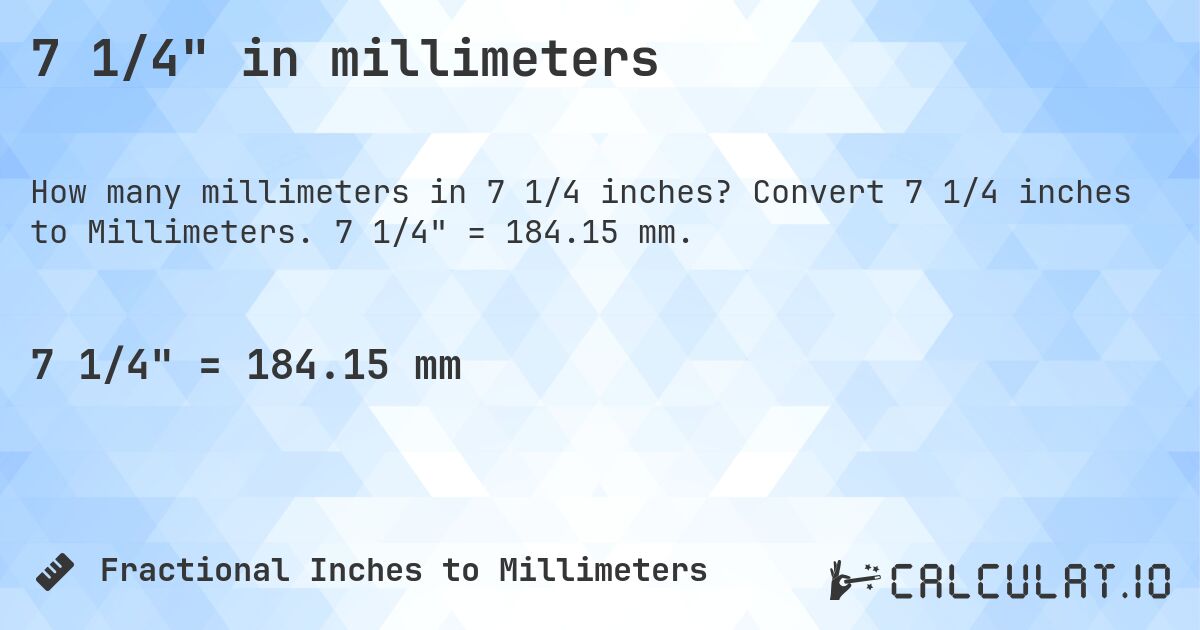 7 1/4 in millimeters. Convert 7 1/4 inches to Millimeters. 7 1/4 = 184.15 mm.