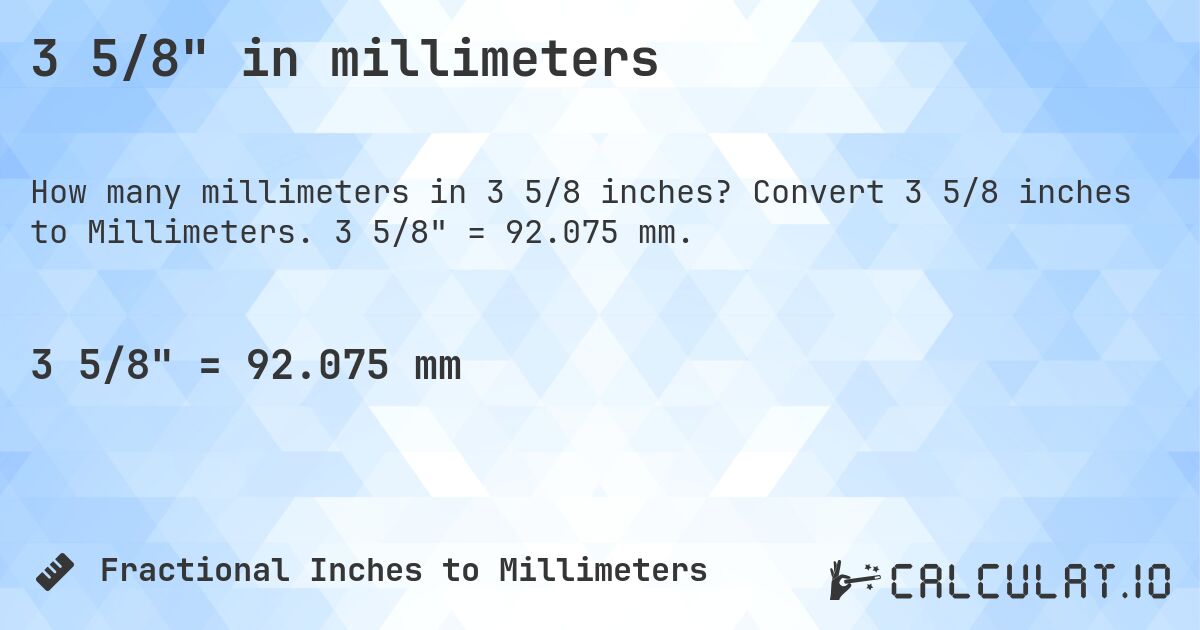 3 5/8 in millimeters. Convert 3 5/8 inches to Millimeters. 3 5/8 = 92.075 mm.