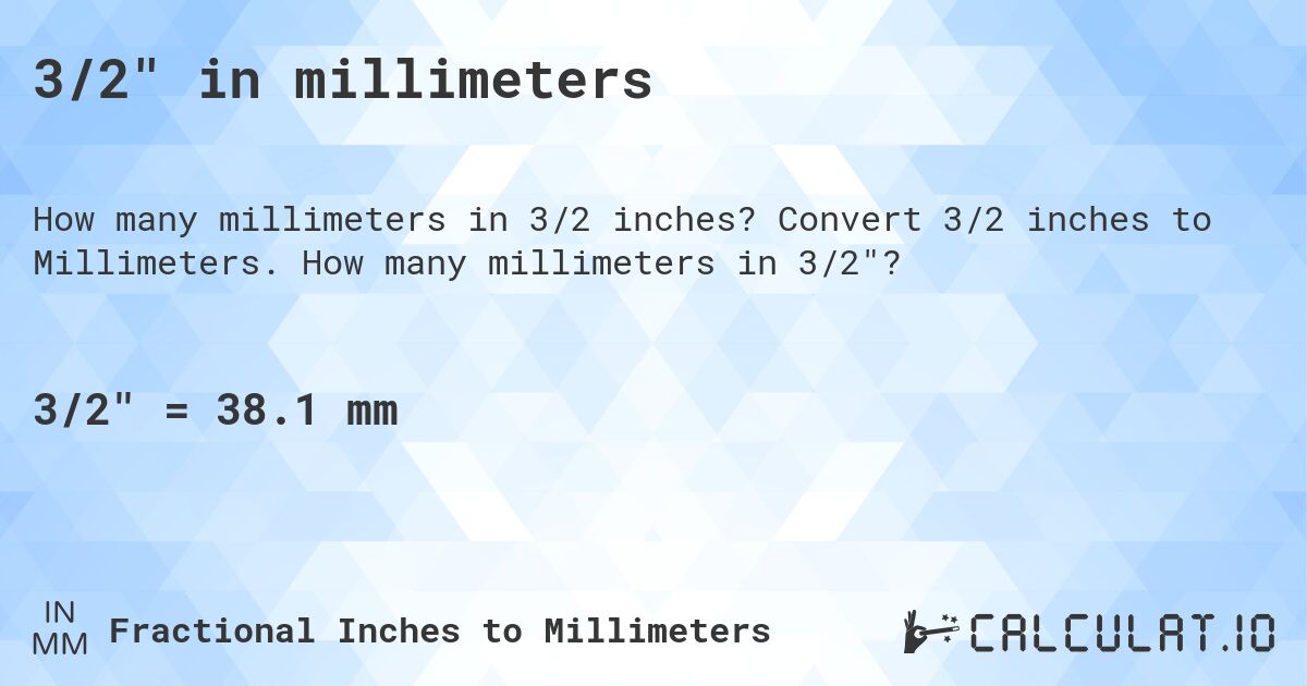 3/2 in millimeters. Convert 3/2 inches to Millimeters. How many millimeters in 3/2?