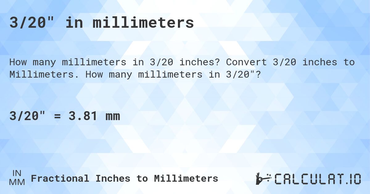 3/20 in millimeters. Convert 3/20 inches to Millimeters. How many millimeters in 3/20?