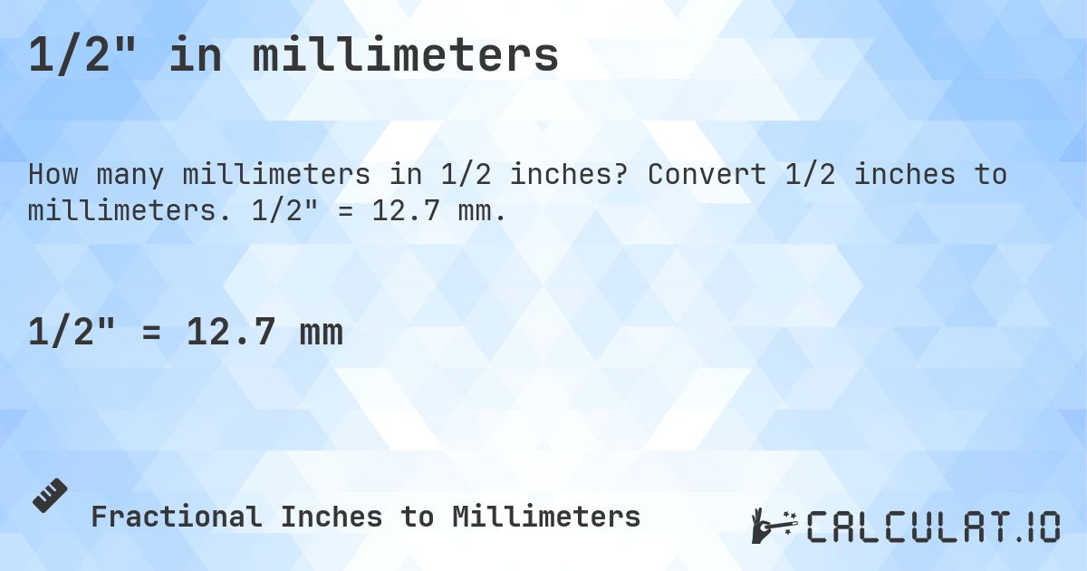 1/2 in millimeters. Convert 1/2 inches to millimeters. 1/2 = 12.7 mm.